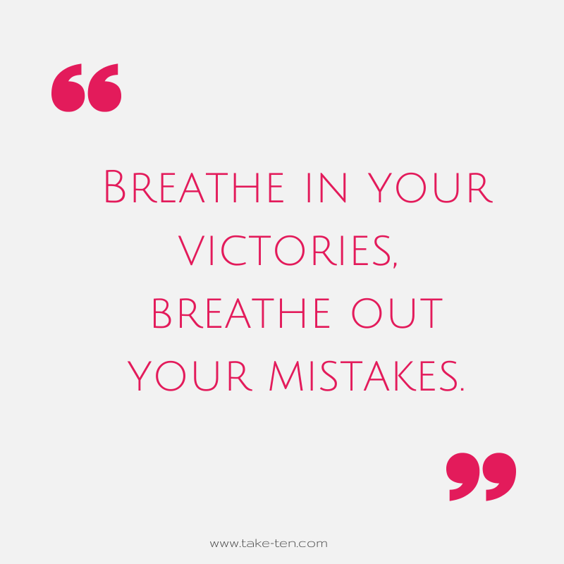 Breathe in your victories, breathe out your mistakes. positive quote take ten coaching