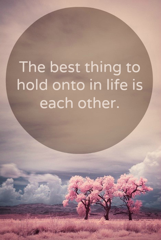 The best thing to hold onto in life is each other | Love Quote | TakeTen Life Coaching