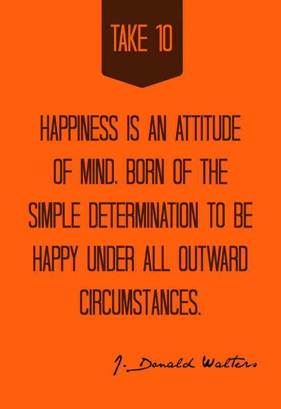 Happiness is an attitude of mind, born of the simple determination to be happy under all outward circumstances. --J. Donald Walters